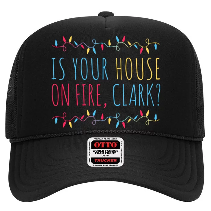 Is Your House On Fire Clark Funny Sayings Christmas High Crown Mesh Trucker Hat