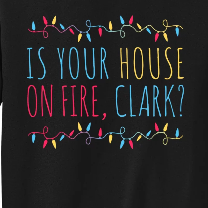 Is Your House On Fire Clark Funny Sayings Christmas Tall Sweatshirt