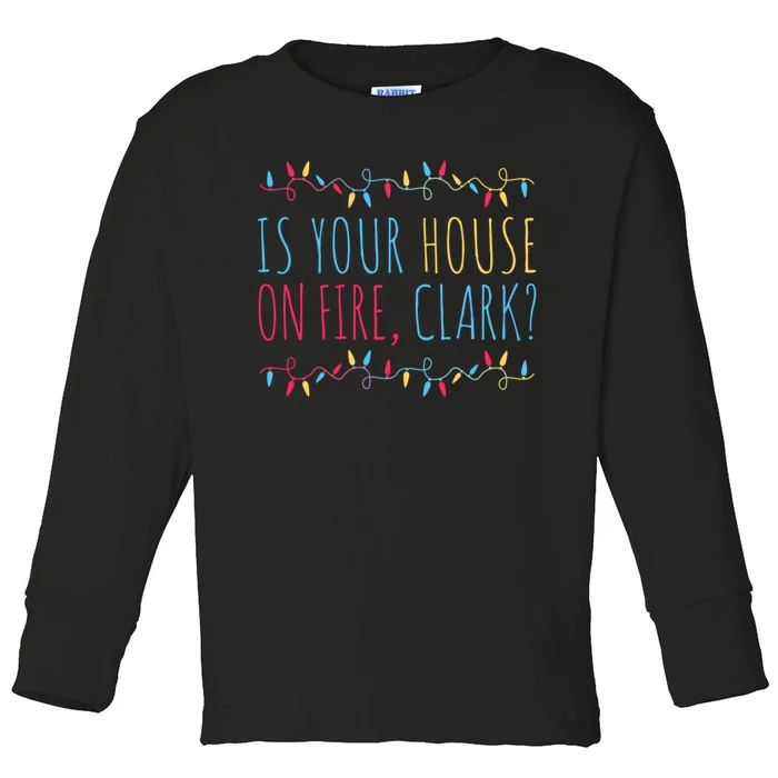 Is Your House On Fire Clark Funny Sayings Christmas Toddler Long Sleeve Shirt