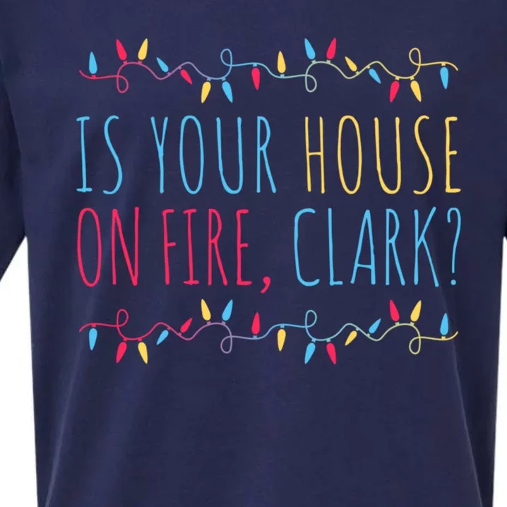 Is Your House On Fire Clark Funny Sayings Christmas Sueded Cloud Jersey T-Shirt