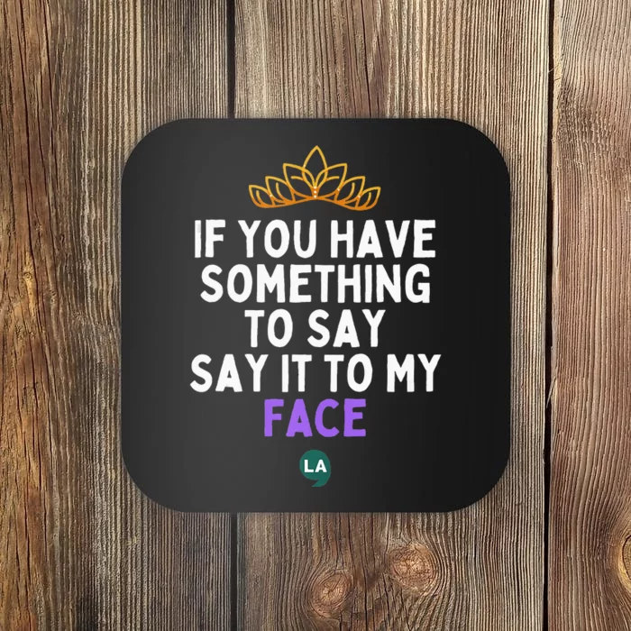 If You Have Something To Say Say It To My Face Coaster