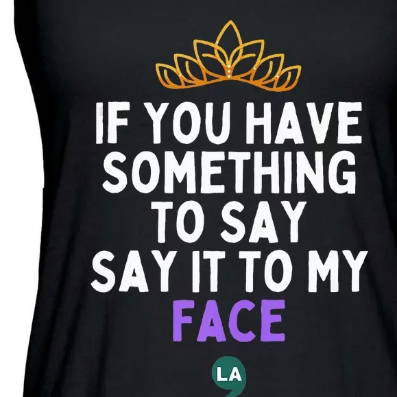 If You Have Something To Say Say It To My Face Ladies Essential Flowy Tank