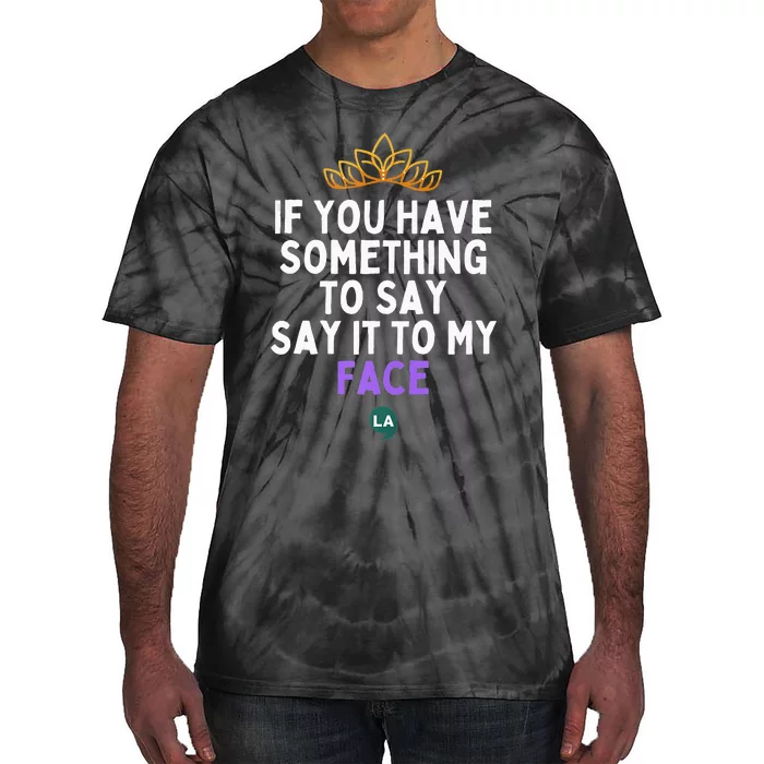 If You Have Something To Say Say It To My Face Tie-Dye T-Shirt