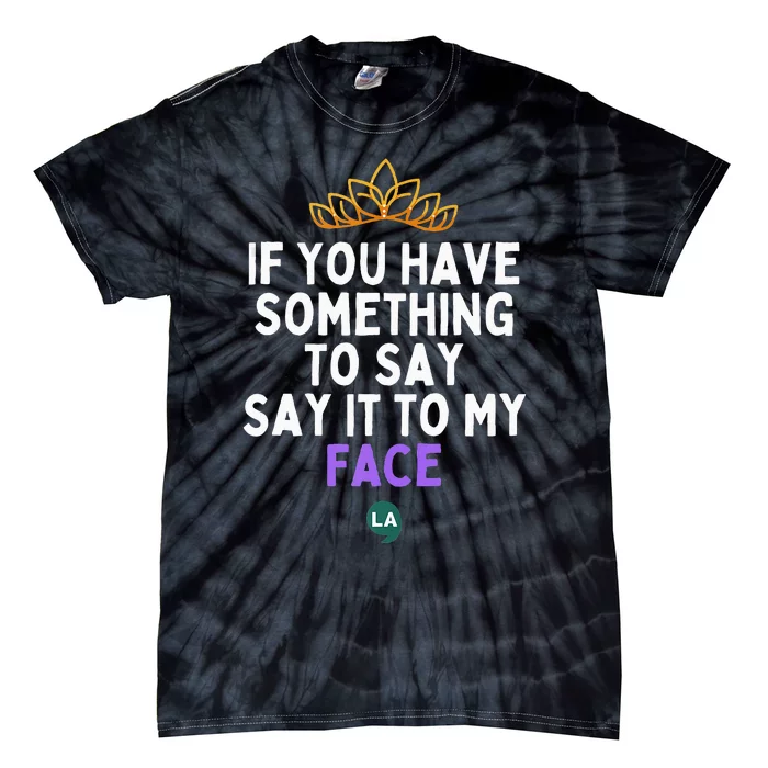 If You Have Something To Say Say It To My Face Tie-Dye T-Shirt