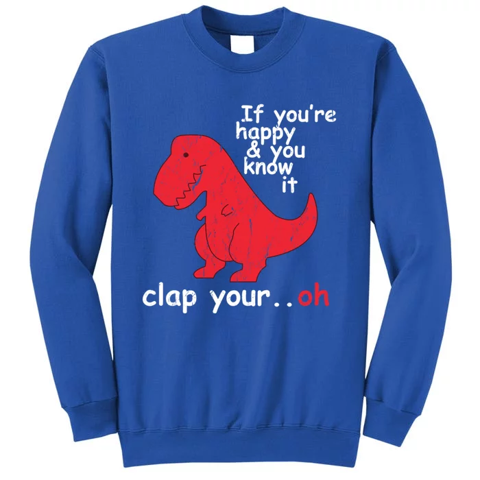 If Youre Happy And You Know It Clap Your Oh Funny Trex Dino Gift Sweatshirt