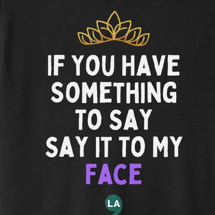 If You Have Something To Say Say It To My Face ChromaSoft Performance T-Shirt