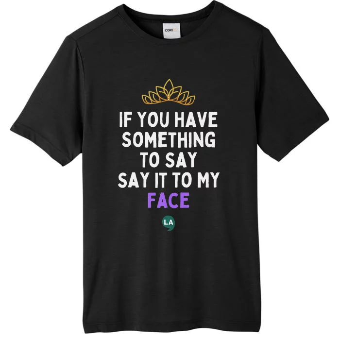 If You Have Something To Say Say It To My Face ChromaSoft Performance T-Shirt