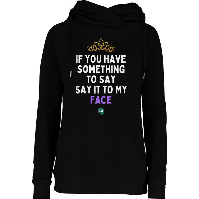 If You Have Something To Say Say It To My Face Womens Funnel Neck Pullover Hood