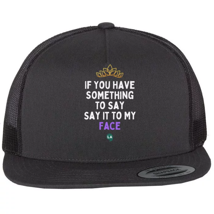 If You Have Something To Say Say It To My Face Flat Bill Trucker Hat