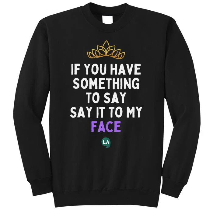 If You Have Something To Say Say It To My Face Tall Sweatshirt