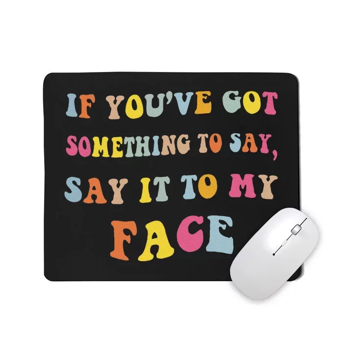 If You Have Something To Say Say It To My Face Kamala Mousepad