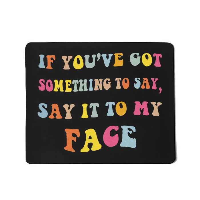 If You Have Something To Say Say It To My Face Kamala Mousepad