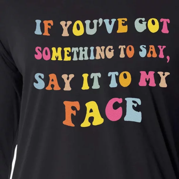 If You Have Something To Say Say It To My Face Kamala Cooling Performance Long Sleeve Crew