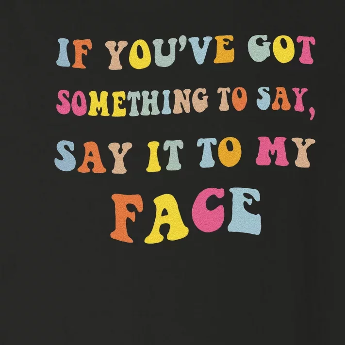 If You Have Something To Say Say It To My Face Kamala Toddler Long Sleeve Shirt