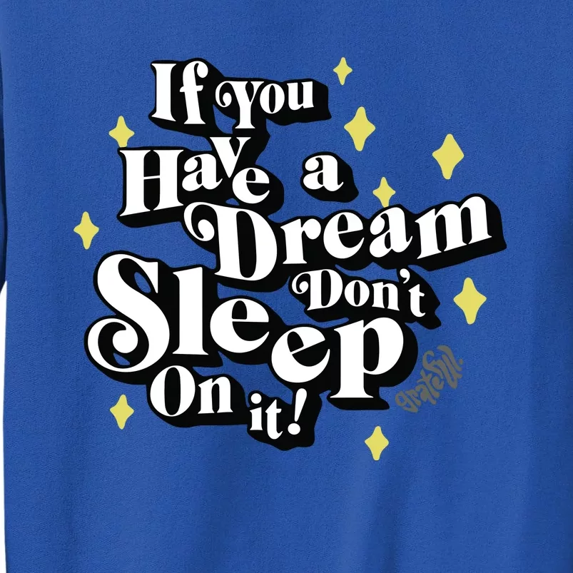 If You Have A Dream DonT Sleep On It Tall Sweatshirt