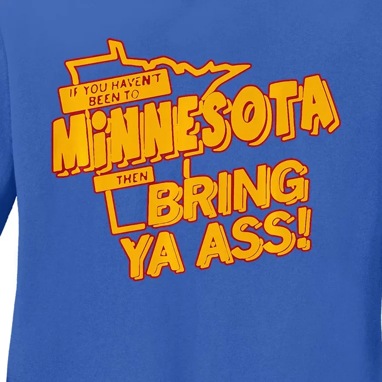 If You Haven’T Been To Minnesota Then Bring Ya Ass Ladies Long Sleeve Shirt