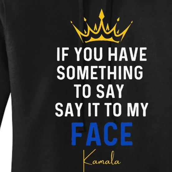 If You Have Something To Say It To My Face Kamala Harris Gift Women's Pullover Hoodie