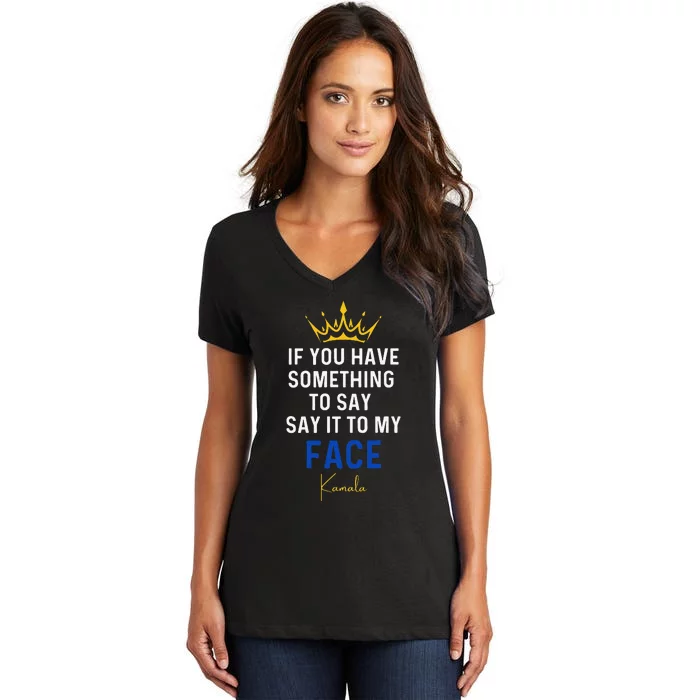 If You Have Something To Say It To My Face Kamala Harris Gift Women's V-Neck T-Shirt