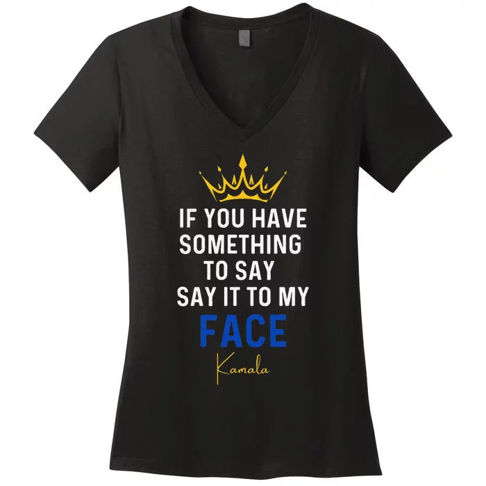 If You Have Something To Say It To My Face Kamala Harris Gift Women's V-Neck T-Shirt