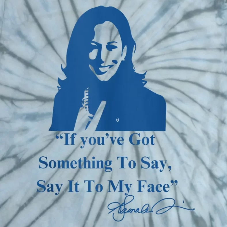 If You Have Something To Say It To My Face Kamala Harris Tie-Dye T-Shirt