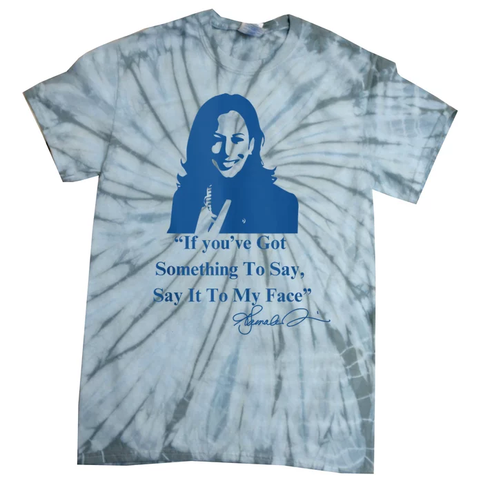 If You Have Something To Say It To My Face Kamala Harris Tie-Dye T-Shirt