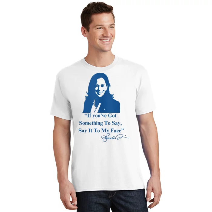 If You Have Something To Say It To My Face Kamala Harris T-Shirt