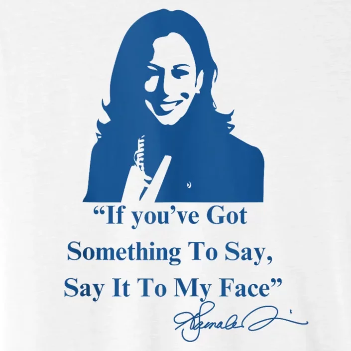 If You Have Something To Say It To My Face Kamala Harris ChromaSoft Performance T-Shirt