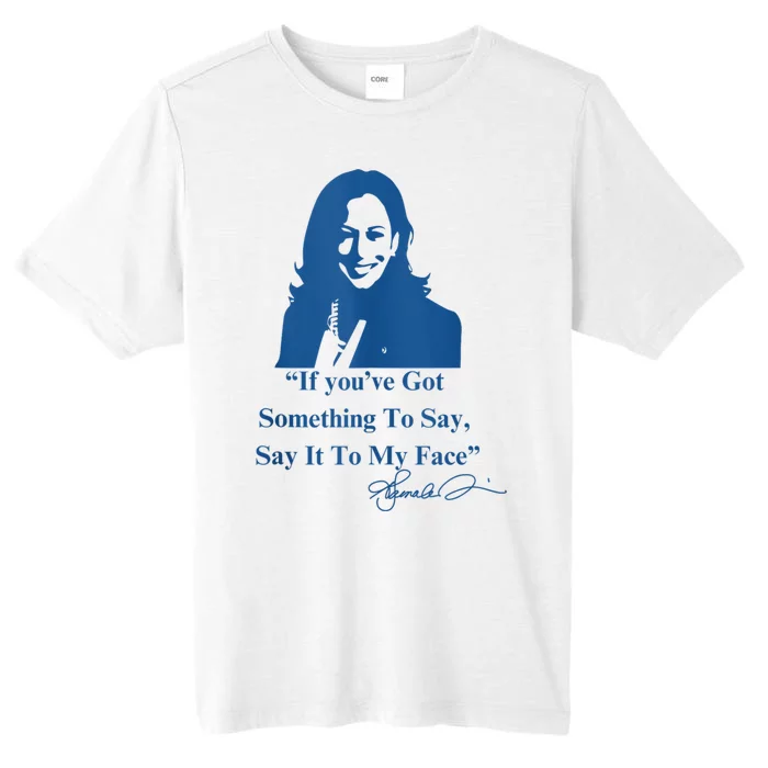 If You Have Something To Say It To My Face Kamala Harris ChromaSoft Performance T-Shirt