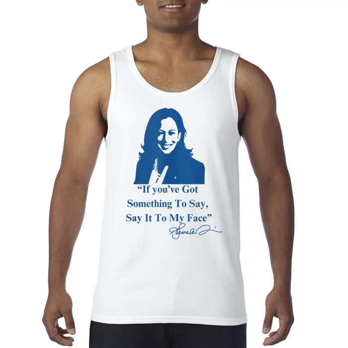 If You Have Something To Say It To My Face Kamala Harris Tank Top