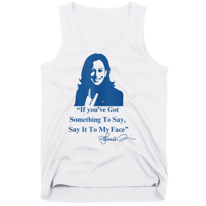 If You Have Something To Say It To My Face Kamala Harris Tank Top