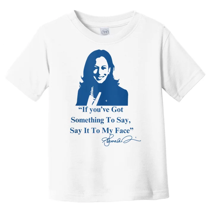 If You Have Something To Say It To My Face Kamala Harris Toddler T-Shirt