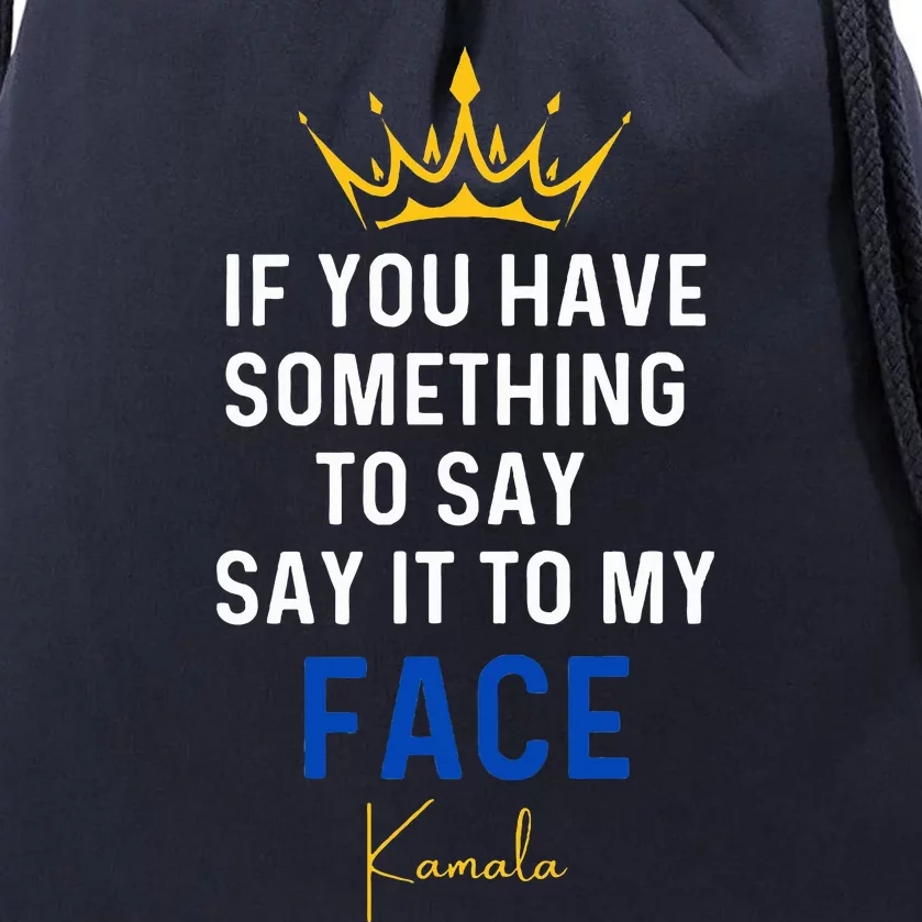 If You Have Something To Say It To My Face Kamala Harris Drawstring Bag