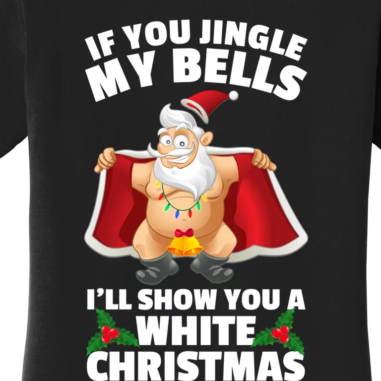 If You Jingle My Bells I'll Show You A White Christmas Women's T-Shirt