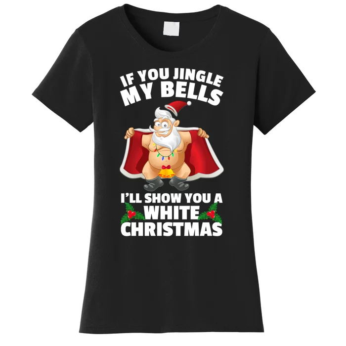 If You Jingle My Bells I'll Show You A White Christmas Women's T-Shirt