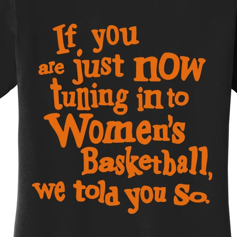 If You Just Now Tuning Into Basketball We Told You So Women's T-Shirt