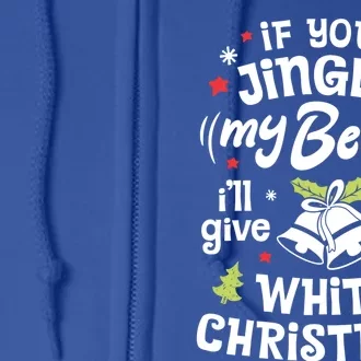 If You Jingle My Bells I'll Give You A White Christmas Gift Full Zip Hoodie