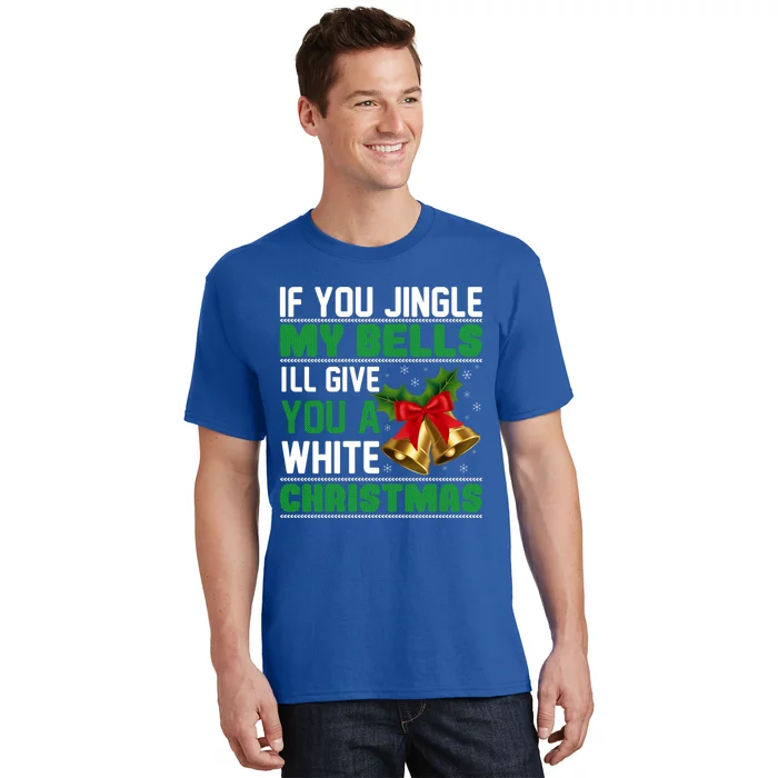 If You Jingle My Bells ILl Give You A White Christmas Great Gift T-Shirt