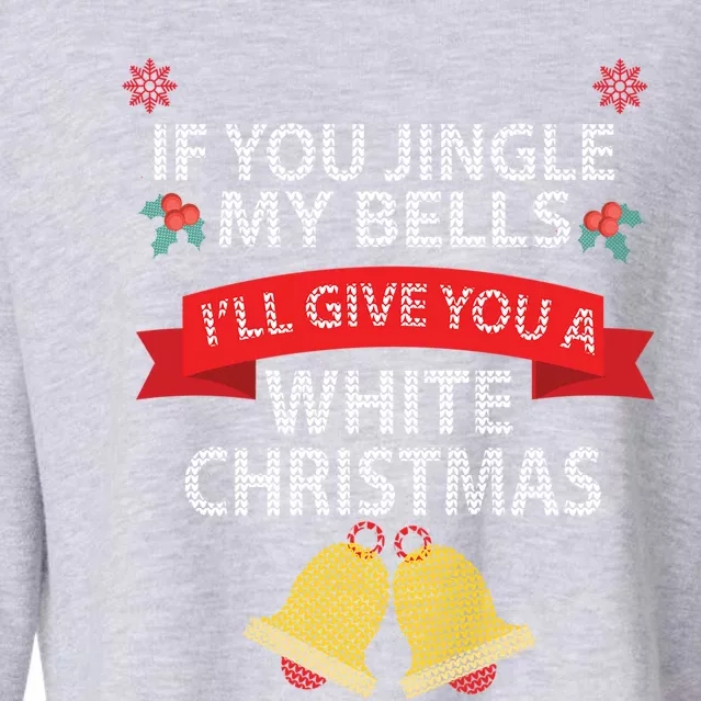 If You Jingle My Bells ILl Give You A White Christmas Cute Gift Gift Cropped Pullover Crew