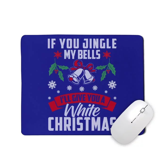 If You Jingle My Bells I'll Give You A White Christmas Ugly Great Gift Mousepad