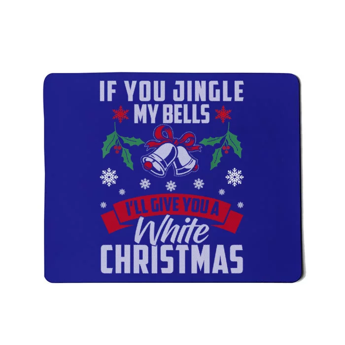 If You Jingle My Bells I'll Give You A White Christmas Ugly Great Gift Mousepad