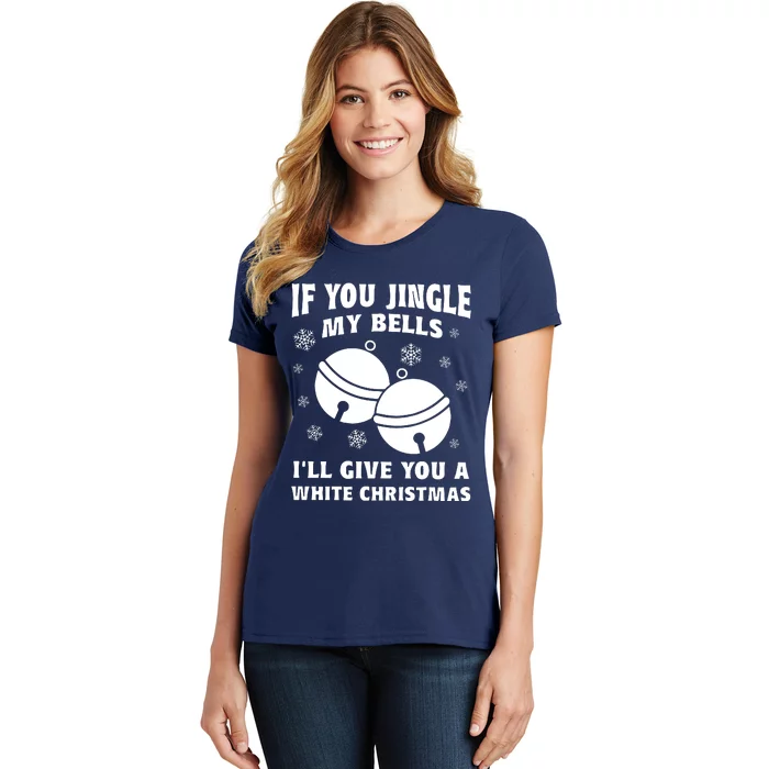 If You Jingle My Bells I Will Give You A White Christmas Women's T-Shirt