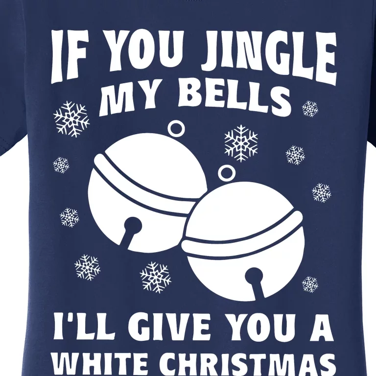 If You Jingle My Bells I Will Give You A White Christmas Women's T-Shirt