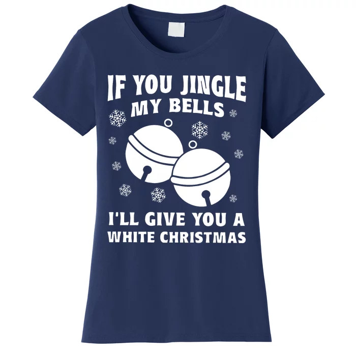 If You Jingle My Bells I Will Give You A White Christmas Women's T-Shirt