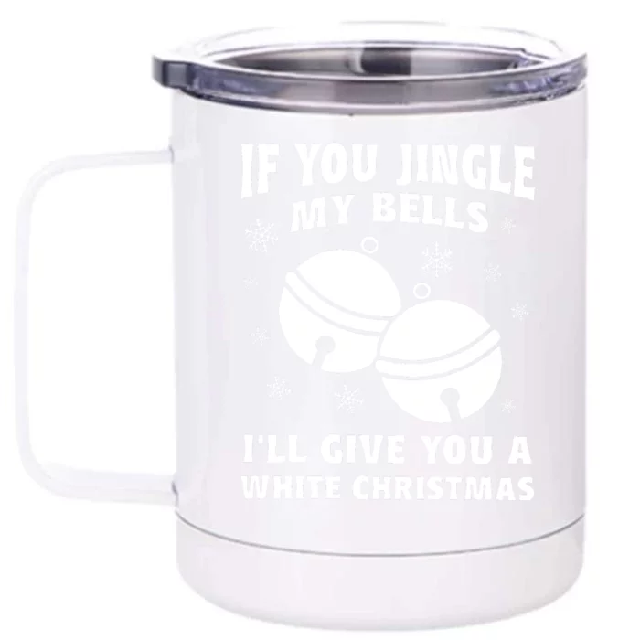 If You Jingle My Bells I Will Give You A White Christmas Front & Back 12oz Stainless Steel Tumbler Cup