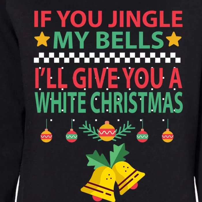 If You Jingle My Bells ILl Give You A White Christmas Gift Womens California Wash Sweatshirt