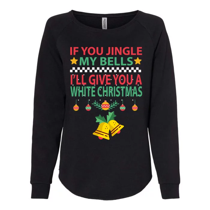 If You Jingle My Bells ILl Give You A White Christmas Gift Womens California Wash Sweatshirt