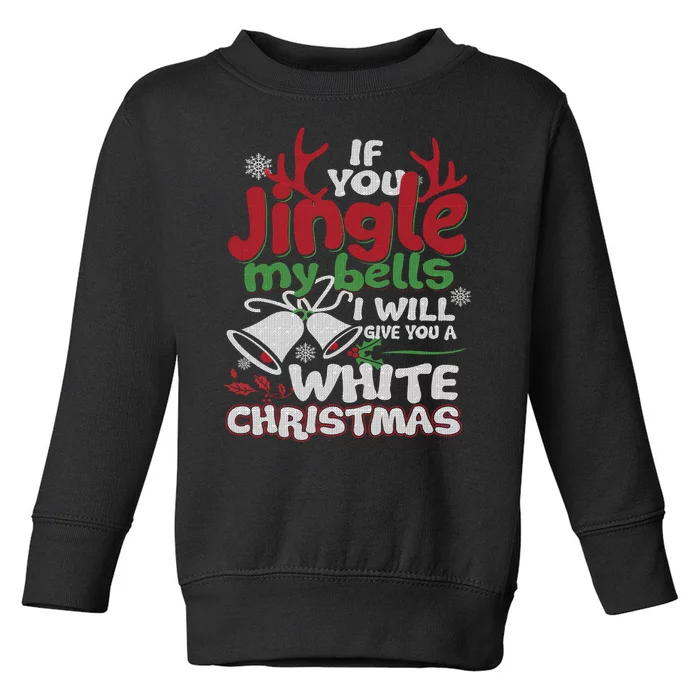 If You Jingle My BELLS I'll Give You A White Christmas Sweatshirt Toddler Sweatshirt