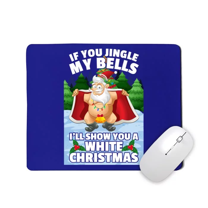 If You Jingle My Bells ILl Show You A White Christmas Gift Mousepad