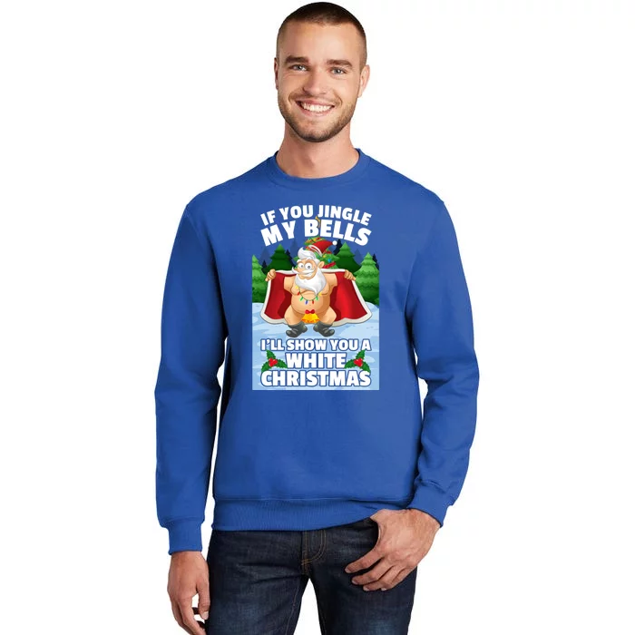 If You Jingle My Bells ILl Show You A White Christmas Gift Tall Sweatshirt