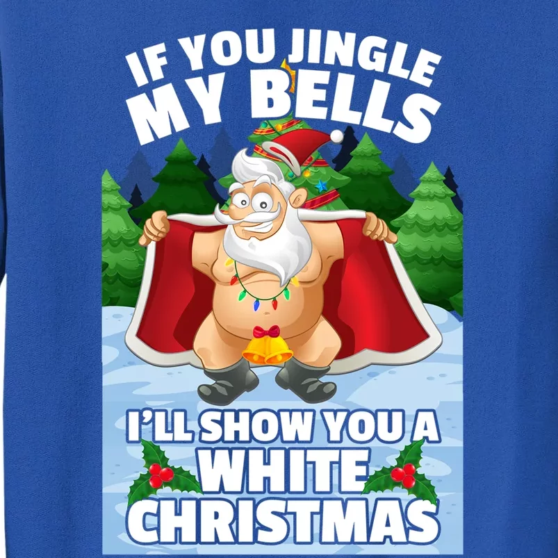 If You Jingle My Bells ILl Show You A White Christmas Gift Tall Sweatshirt